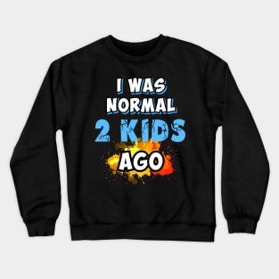 I was normal 2 kids ago Crewneck Sweatshirt